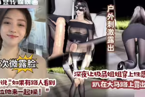 深夜让极品姐姐穿上性感黑丝.趴在大马路上露出爆操